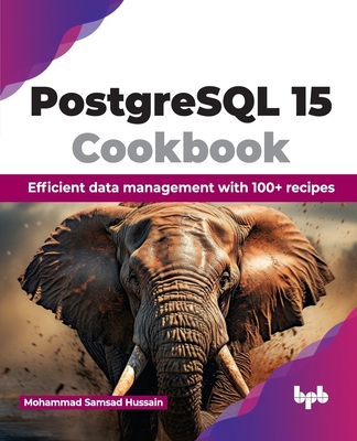 PostgreSQL 15 Cookbook: Efficient Data Management with 100+ Recipes - Samsad Hussain, Mohammad