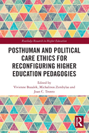 Posthuman and Political Care Ethics for Reconfiguring Higher Education Pedagogies