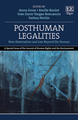 Posthuman Legalities: New Materialism and Law Beyond the Human - Grear, Anna (Editor), and Boulot, Emille (Editor), and Vargas-Roncancio, Ivn D. (Editor)