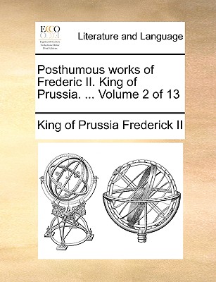 Posthumous Works of Frederic II. King of Prussia. ... Volume 2 of 13 - Frederick II, King of Prussia