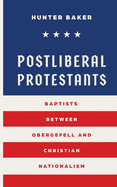 Postliberal Protestants: Baptists Between Obergefell and Christian Nationalism