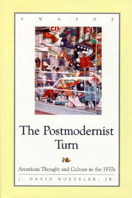 Postmodernist Turn: American Thought and Culture in the 1970s - Hoeveler, J David