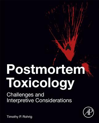 Postmortem Toxicology: Challenges and Interpretive Considerations - Rohrig, Timothy P.