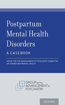 Postpartum Mental Health Disorders: A Casebook - Committee on Gender and Mental Health, Group For the Advancement of Psychiatry, and Robinson, Gail Erlick (Editor), and...