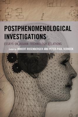 Postphenomenological Investigations: Essays on Human-Technology Relations - Rosenberger (Editor), and Verbeek, Peter-Paul (Editor), and Ihde, Don (Contributions by)