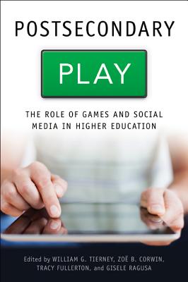 Postsecondary Play: The Role of Games and Social Media in Higher Education - Tierney, William G (Editor), and Corwin, Zo B (Editor), and Fullerton, Tracy (Editor)