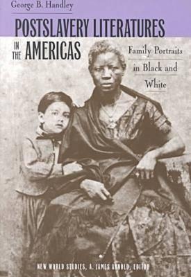 Postslavery Literatures in the Americas: Family Portraits in Black and White - Handley, George B, Professor