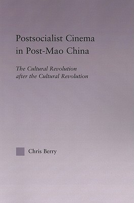 Postsocialist Cinema in Post-Mao China: The Cultural Revolution after the Cultural Revolution - Berry, Chris