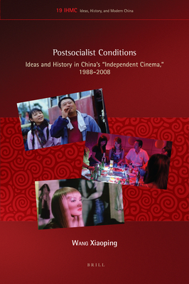 Postsocialist Conditions: Ideas and History in China's Independent Cinema, 1988-2008 - Wang, Xiaoping