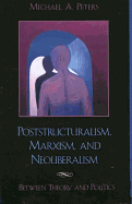 Poststructuralism, Marxism, and Neoliberalism: Between Theory and Politics