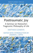 Posttraumatic Joy: A Seminar on Nietzsche's Tragicomic Philosophy of Life