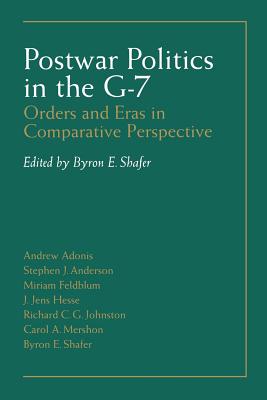 Postwar Politics in the G-7: Orders and Eras in Comparative Perspective - Shafer, Byron E