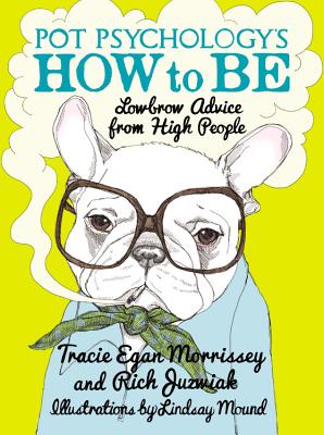 Pot Psychology's How to Be: Lowbrow Advice from High People - Morrissey, Tracie Egan, and Juzwiak, Rich