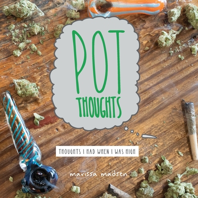 Pot Thoughts: Thoughts I Had When I Was High - Madsen, Marissa