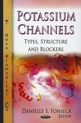 Potassium Channels: Types, Structure & Blockers - Fonseca, Danielle S (Editor)