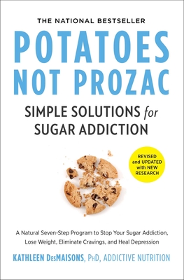 Potatoes Not Prozac: Revised and Updated: Simple Solutions for Sugar Addiction - Desmaisons, Kathleen