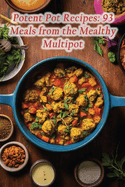 Potent Pot Recipes: 93 Meals from the Mealthy Multipot