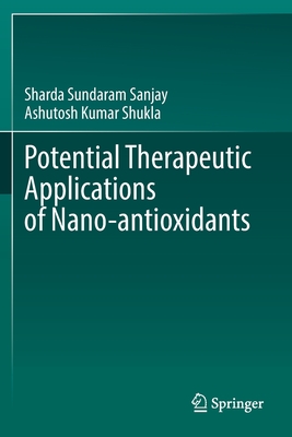 Potential Therapeutic Applications of Nano-antioxidants - Sundaram Sanjay, Sharda, and Shukla, Ashutosh Kumar