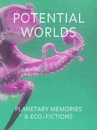 Potential Worlds: Planetary Memories and Eco-Fictions