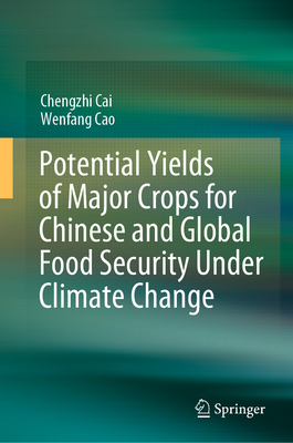 Potential Yields of Major Crops for Chinese and Global Food Security Under Climate Change - Cai, Chengzhi, and Cao, Wenfang