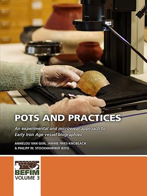 Pots and Practices: An Experimental and Microwear Approach to Early Iron Age Vessel Biographies - Van Gijn, Annelou (Editor), and Fries-Knoblach, Janine, Dr. (Editor), and Stockhammer, Philipp W (Editor)