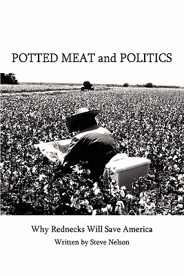 Potted Meat and Politics: Why Rednecks Will Save America - Nelson, Steve