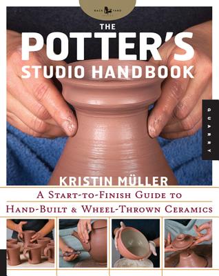 Potter's Studio Handbook: A Start-To-Finish Guide to Hand-Built and Wheel-Thrown Ceramics - Muller, Kristin