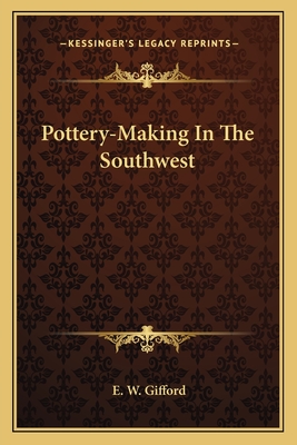 Pottery-Making In The Southwest - Gifford, E W