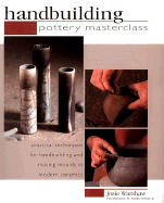 Pottery Masterclass: Handbuilding: Practical Techniques for Handbuilding and Making Moulds in Modern Ceramics