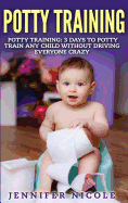 Potty Training: 3 Days to Potty Train Any Child Without Driving Everyone Crazy (Revised and Expanded 3rd Edition)