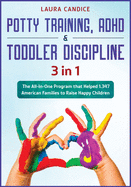 Potty Training, ADHD & Toddler Discipline [3 in 1]: The All-In-One Program that Helped 1.347 American Families to Raise Happy Children