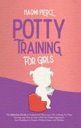 Potty Training for Girls: The Definitive Guide to Understand When your Girl is Ready for Potty Training and How to Get it With the Fastest Approach. Say Goodbye to Diapers Without Stress and Hitches
