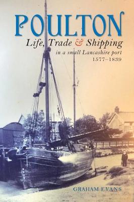 Poulton: Life, Trade and Shipping in a small Lancashire port 1577-1839 - Evans, Graham