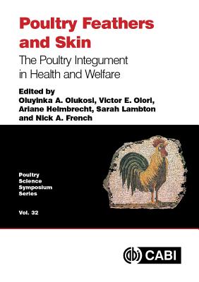 Poultry Feathers and Skin: The Poultry Integument in Health and Welfare - Olukosi, Oluyinka A, Dr. (Editor), and Helmbrecht, Ariane, Dr. (Editor), and Olori, Victor, Dr. (Contributions by)