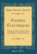 Poupes lectriques: Drame en Trois Actes, Avec une Prface sur le Futurisme (Classic Reprint)