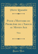 Pour L'Histoire Du Problme de L'Amour Au Moyen Age: Thse (Classic Reprint)