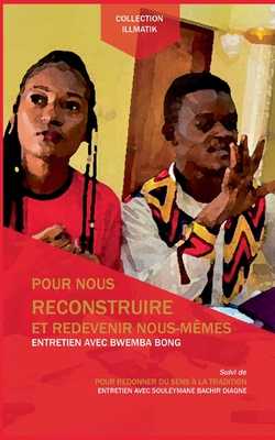Pour nous reconstruire et redevenir nous-m?mes: Pour redonner du sens ? la tradition (suivi de) - Bong, Bwemba, and Diagne, Souleymane Bachir