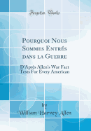 Pourquoi Nous Sommes Entres Dans La Guerre: D'Apres Allen's War Fact Tests for Every American (Classic Reprint)