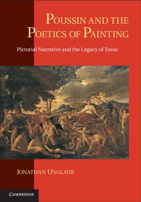 Poussin and the Poetics of Painting: Pictorial Narrative and the Legacy of Tasso - Unglaub, Jonathan