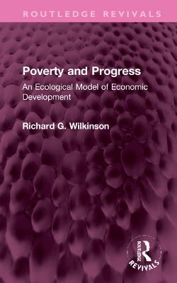 Poverty and Progress: An Ecological Model of Economic Development - Wilkinson, Richard G