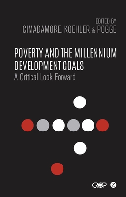 Poverty and the Millennium Development Goals: A Critical Look Forward - Cimadamore, Alberto (Editor), and Franzoni, Juliana Martnez (Editor), and Koehler, Gabriele (Editor)