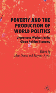 Poverty and the Production of World Politics: Unprotected Workers in the Global Political Economy