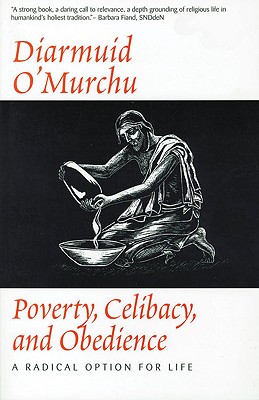 Poverty, Celibacy, and Obedience: A Radical Option for Life - O'Murchu, Diarmuid