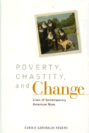 Poverty, Chastity, and Change: Oral Histories of American Nuns - Rogers, Carole Garibaldi