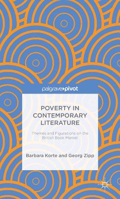 Poverty in Contemporary Literature: Themes and Figurations on the British Book Market - Korte, B, and Zipp, G