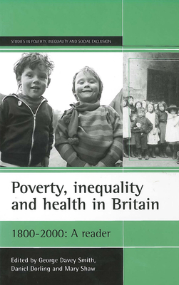 Poverty, Inequality and Health in Britain: 1800-2000: A Reader - Davey Smith, George (Editor), and Dorling, Daniel (Editor), and Shaw, Mary (Editor)