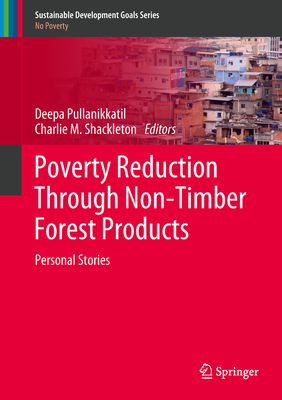 Poverty Reduction Through Non-Timber Forest Products: Personal Stories - Pullanikkatil, Deepa (Editor), and Shackleton, Charlie M (Editor)