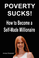 Poverty Sucks! How to Become a Self-Made Millionaire