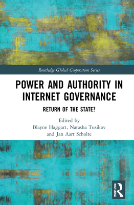 Power and Authority in Internet Governance: Return of the State? - Haggart, Blayne (Editor), and Tusikov, Natasha (Editor), and Scholte, Jan Aart (Editor)