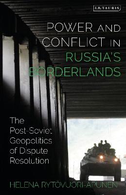 Power and Conflict in Russia's Borderlands: The Post-Soviet Geopolitics of Dispute Resolution - Rytvuori-Apunen, Helena